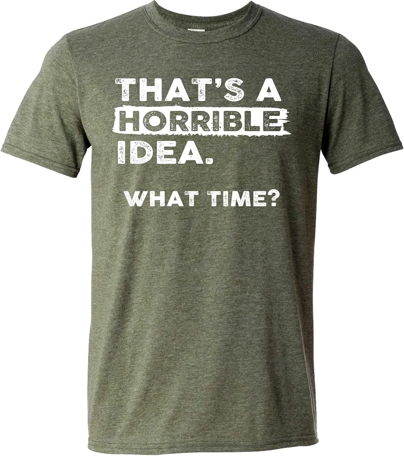 Thats a Horrible Idea What Time T-Shirt Funny Sarcastic Drinking Humor Men's Women's Tee T Shirt